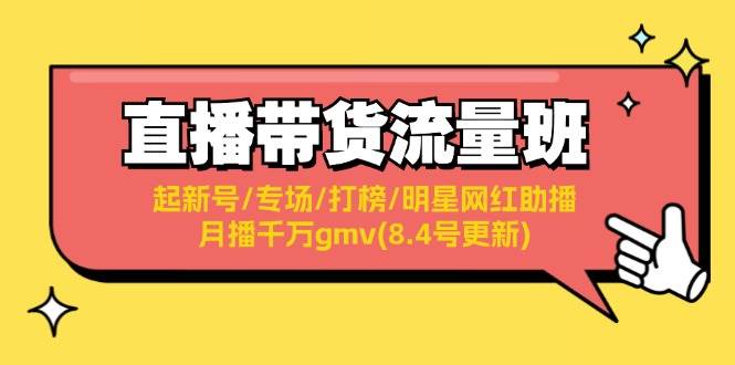 直播带货流量班：起新号/专场/打榜/明星网红助播/月播千万gmv(8.4号更新)-千图副业网