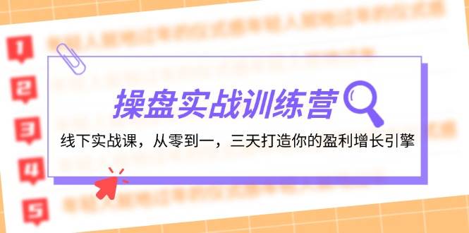 操盘实操训练营：线下实战课，从零到一，三天打造你的盈利增长引擎-千图副业网