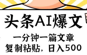 手机一分钟一篇文章,复制粘贴,AI玩赚今日头条6.0,小白也能轻松月入...-千图副业网
