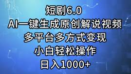 短剧6.0 AI一键生成原创解说视频，多平台多方式变现，小白轻松操作，日…-千图副业网