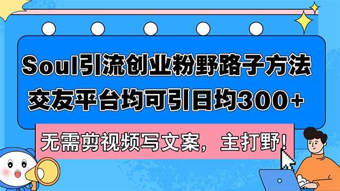 Soul引流创业粉野路子方法，交友平台均可引日均300+，无需剪视频写文案…-千图副业网