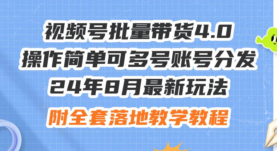 24年8月最新玩法视频号批量带货4.0，操作简单可多号账号分发，附全套落…-千图副业网