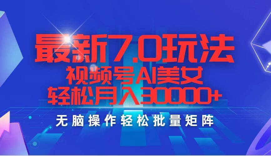最新7.0玩法视频号AI美女，轻松月入30000+-千图副业网