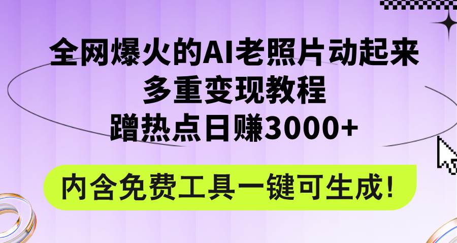 全网爆火的AI老照片动起来多重变现教程，蹭热点日赚3000+，内含免费工具-千图副业网