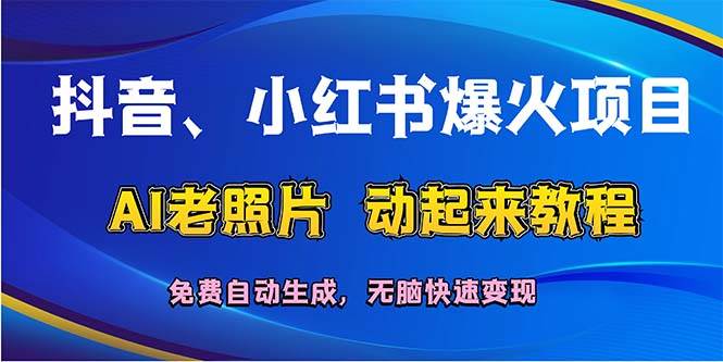 抖音、小红书爆火项目：AI老照片动起来教程，免费自动生成，无脑快速变…-千图副业网
