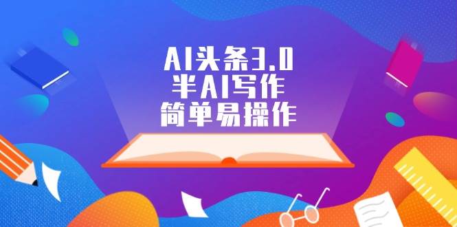 AI头条3.0，半AI写作，简单易操作-千图副业网