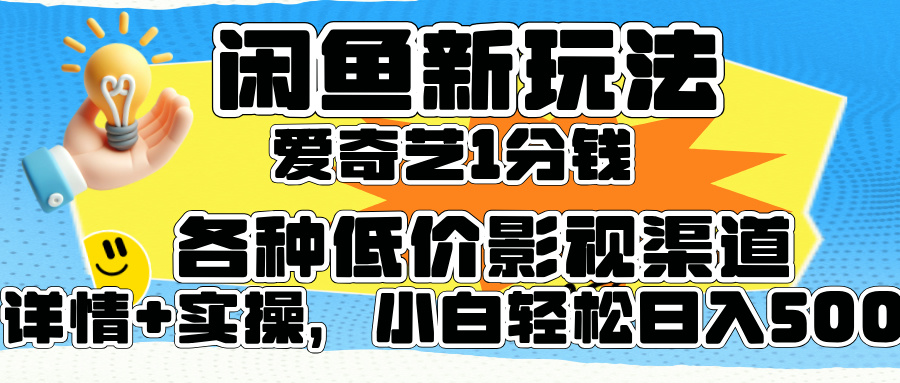 闲鱼新玩法，爱奇艺会员1分钱及各种低价影视渠道，小白轻松日入500+-千图副业网