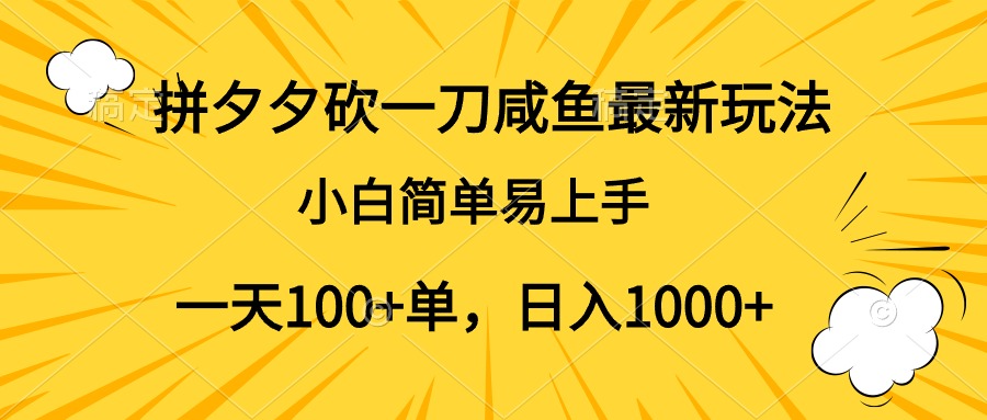 拼夕夕砍一刀咸鱼最新玩法，小白简单易上手一天100+单，日入1000+-千图副业网