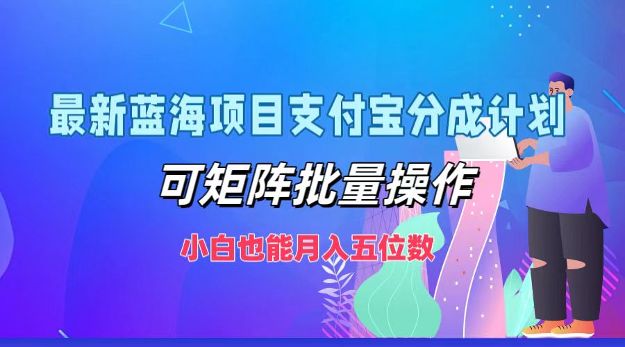 最新蓝海项目支付宝分成计划，小白也能月入五位数，可矩阵批量操作-千图副业网