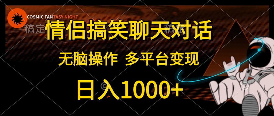 情侣搞笑聊天对话,无脑操作,多平台变现,日入1000+-千图副业网