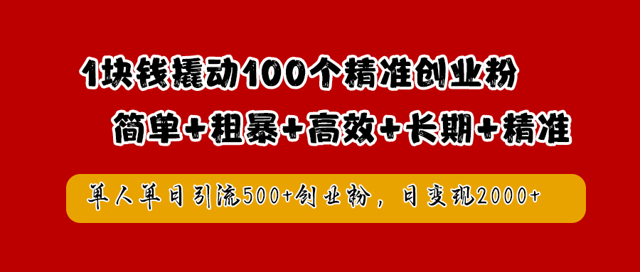 1块钱撬动100个精准创业粉，简单粗暴高效长期精准，单人单日引流500+创业粉，日变现2000+-千图副业网