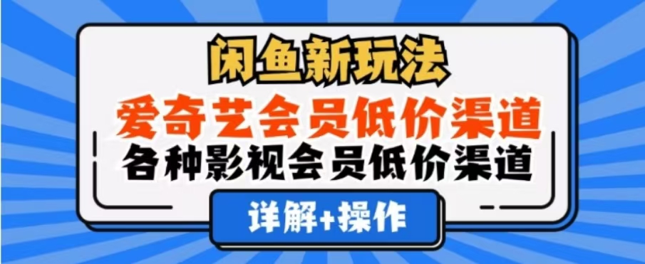 闲鱼新玩法，一天1000+，爱奇艺会员低价渠道，各种影视会员低价渠道-千图副业网