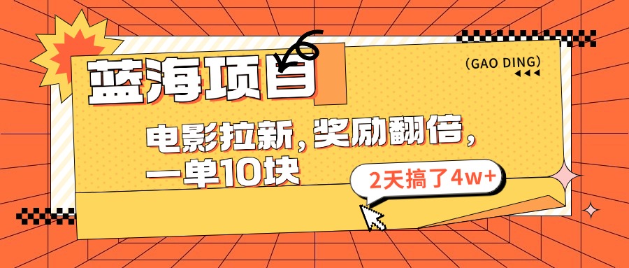 蓝海项目，电影拉新，暑期赏金翻倍，一单10元，2天搞了4w+-千图副业网