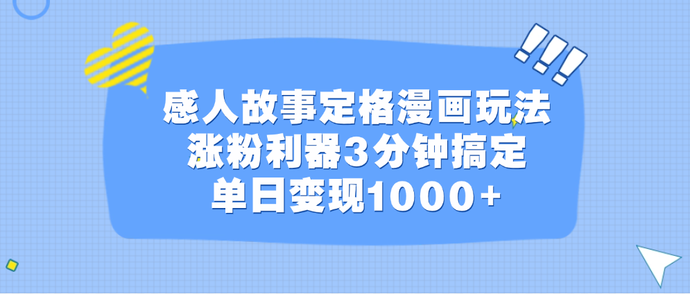 感人故事定格漫画玩法，涨粉利器3分钟搞定，单日变现1000+-千图副业网