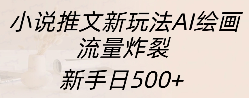 小说推文新玩法AI绘画，流量炸裂，新手日入500+-千图副业网