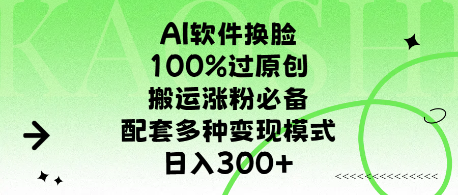 AI软件换脸，100%过原创，搬运涨粉必备，配套多种变现模式，日入300+-千图副业网