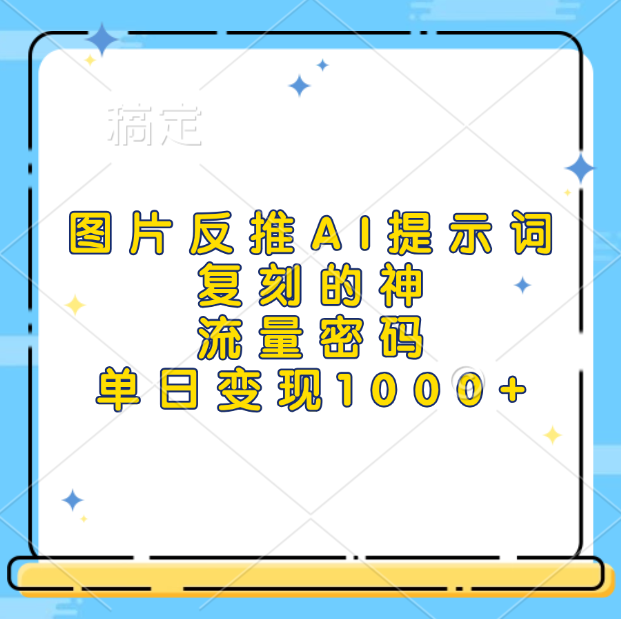 图片反推AI提示词，复刻的神，流量密码，单日变现1000+-千图副业网