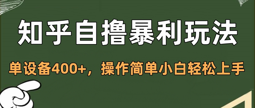 知乎自撸暴利玩法，单设备400+，操作简单小白轻松上手-千图副业网
