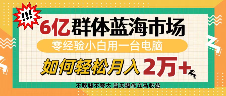 6亿群体蓝海市场，零经验小白用一台电脑，如何轻松月入2万+-千图副业网