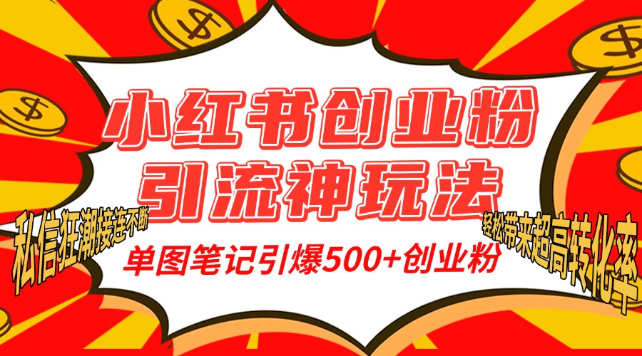 小红书创业粉引流神玩法，单图笔记引爆500+精准创业粉丝，私信狂潮接连不断，单条笔记轻松带来超高转化率！-千图副业网