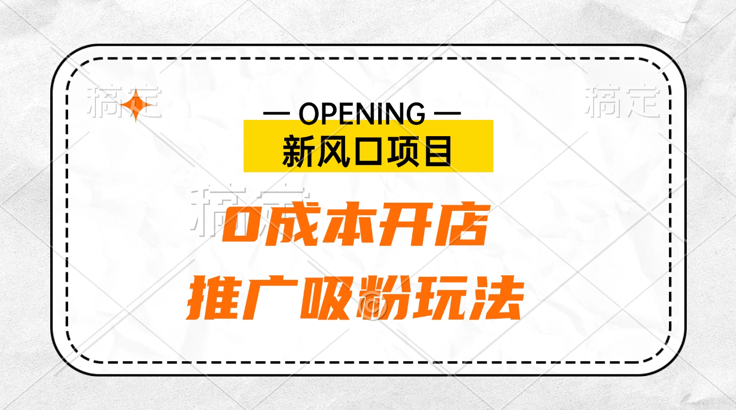 新风口项目、0成本开店、推广吸粉玩法-千图副业网