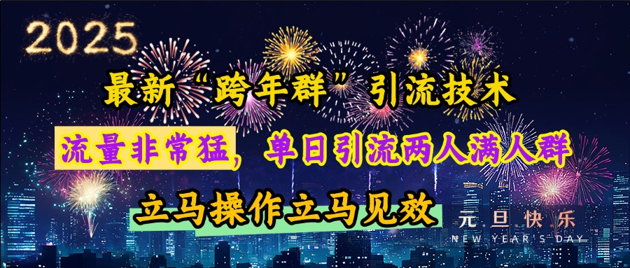 最新“跨年群”引流，流量非常猛，单日引流两人满人群，立马操作立马见效-千图副业网