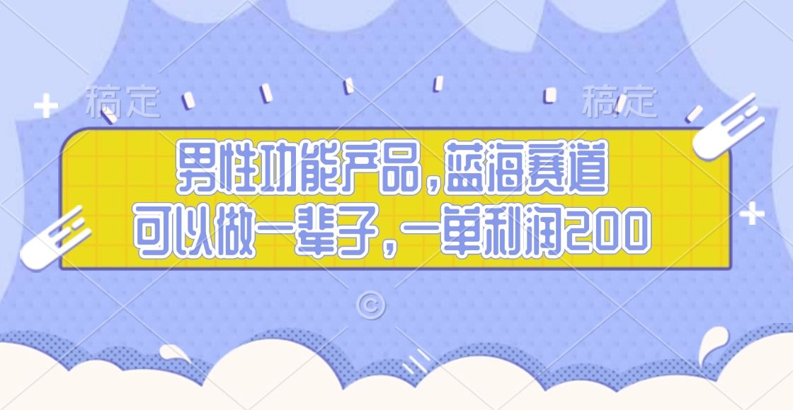 男性功能产品，蓝海赛道，可以做一辈子，一单利润200-千图副业网