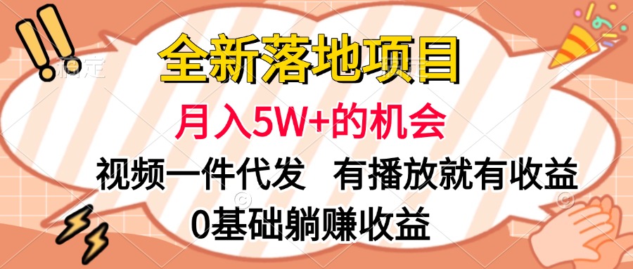 全新落地项目，月入5W+的机会，视频一键代发，有播放就有收益，0基础躺赚收益-千图副业网