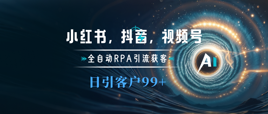 小红书，抖音，视频号主流平台全自动RPA引流获客，日引目标客户500+-千图副业网