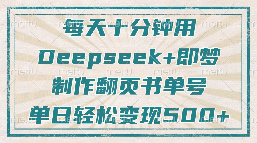 每天十分钟，用Deepseek+即梦，制作翻页书单号，疯狂涨粉，单日轻松变现500+-千图副业网