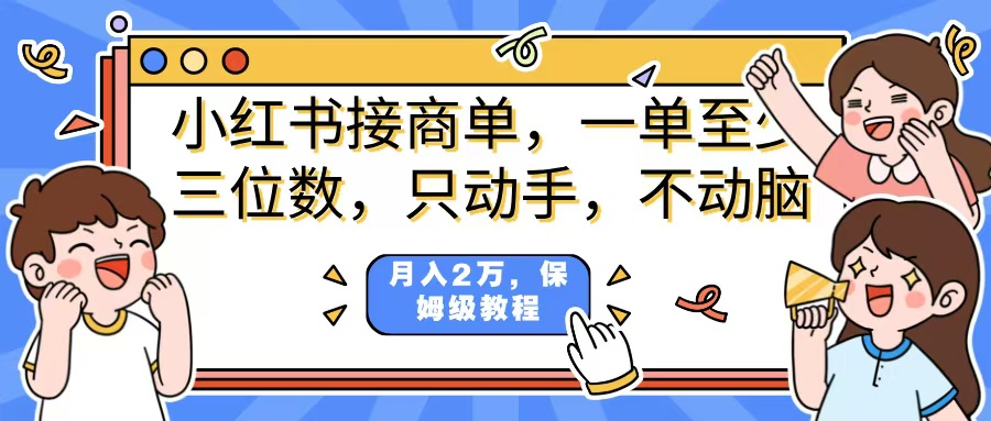 小红书商单项目，一单最少三位数，只动手不动，脑月入2万，看完就能上手，详细教程。-千图副业网