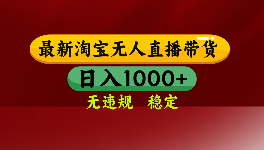 25年3月淘宝无人直播带货，日入多张，不违规不封号，独家技术，操作简单【揭秘】-千图副业网