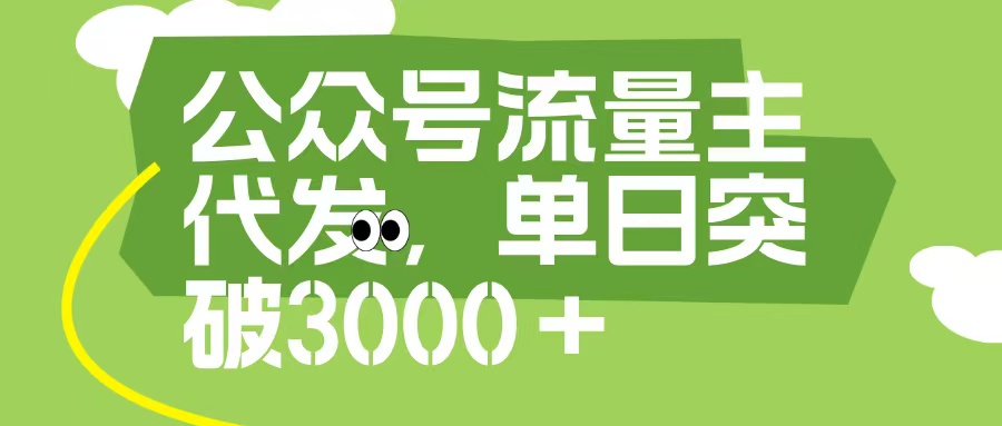 公众号流量主代发玩法，单日收益突破3000+-千图副业网