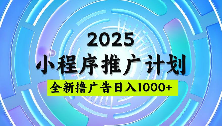 2025微信小程序推广计划，撸广告玩法，日均5张，稳定简单【揭秘】-千图副业网