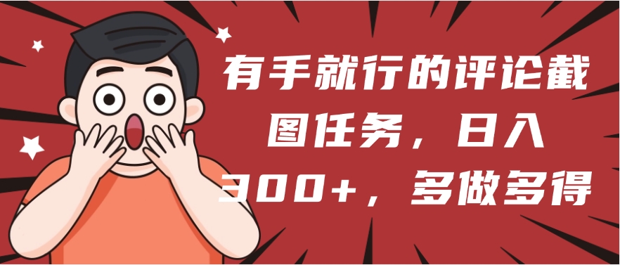 有手就行的评论截图任务，一分钟一块钱，日入300+，多做多得-千图副业网