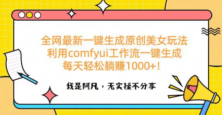 全网最新一键生成原创美女玩法 利用comfyui工作流一键生成每天轻松躺赚1000+！-千图副业网
