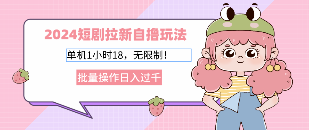 2025短剧拉新自撸玩法。单机1小时18，无限制，批量操作日入过千-千图副业网