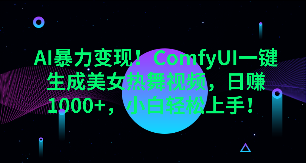 AI暴力变现！ComfyUI一键生成美女热舞视频，日赚1000+，小白轻松上手！。-千图副业网