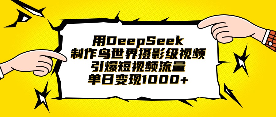 用DeepSeek制作鸟世界摄影级视频，引爆短视频流量，单日变现1000+-千图副业网