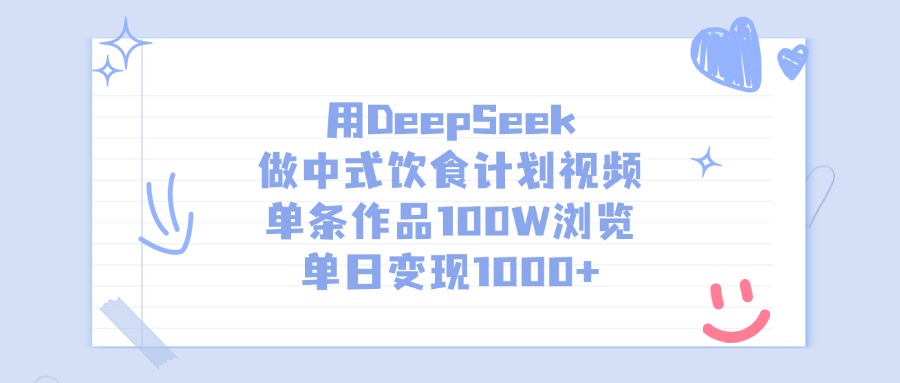 用DeepSeek做中式饮食计划视频，单条作品100W浏览，单日变现1000+-千图副业网