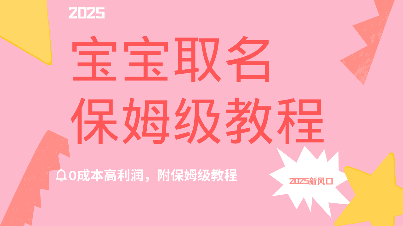 2025新风口项目宝宝取名，0成本高利润，附保姆级教程，月入过万不是梦-千图副业网