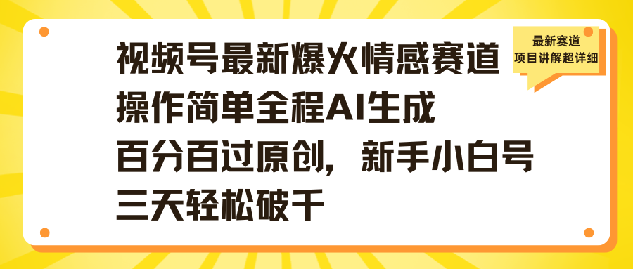 视频号最新爆火情感赛道操作简单全程AI生成百分百过原创，新手小白号三天轻松破千-千图副业网