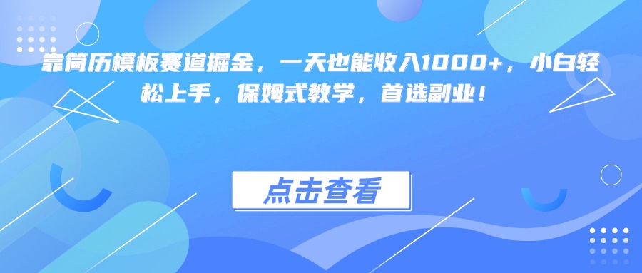 靠简历模板赛道掘金，一天也能收入1000+，小白轻松上手，保姆式教学，首选副业！-千图副业网