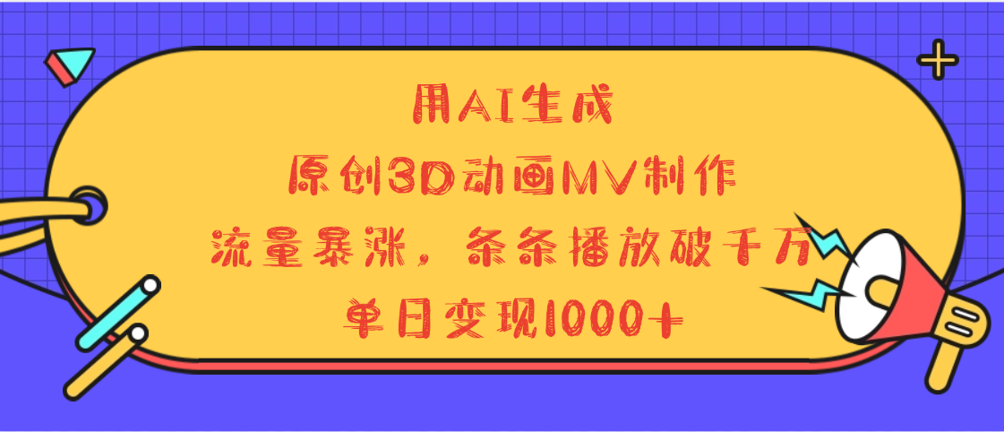 用AI生成，3D动画MV制作，流量暴涨，条条播放量破千万，单日变现1000+-千图副业网