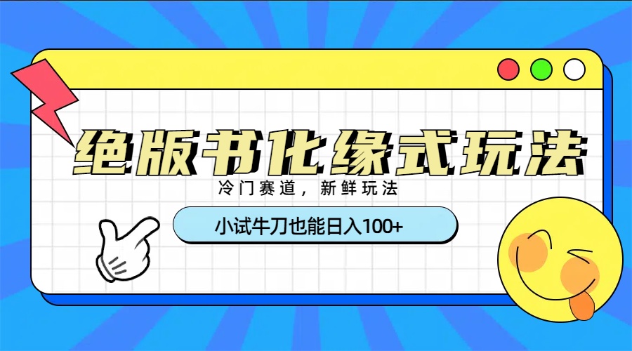 冷门赛道绝版书化缘式玩法，小试牛刀也能日入100+-千图副业网