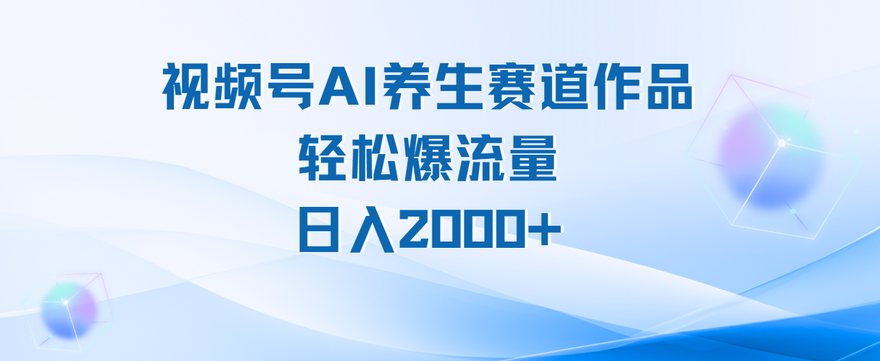 视频号AI养生赛道玩法，轻松爆流量，日入2000+-千图副业网