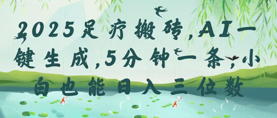 2025足疗搬砖，Ai一键生成，5分钟一条，小白也能日入三位数-千图副业网