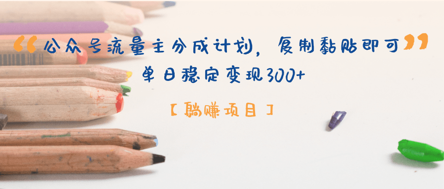 【躺赚项目】公众号流量主分成计划，复制黏贴即可，单日稳定变现300+-千图副业网