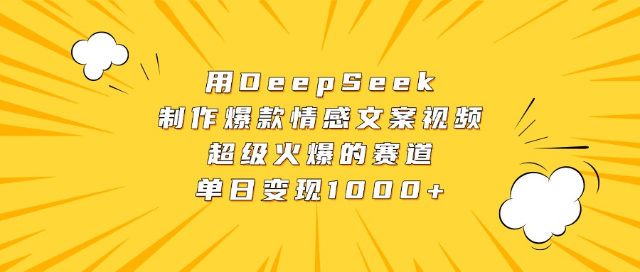 用DeepSeek制作爆款情感文案视频，超级火爆的赛道，单日变现1000+-千图副业网