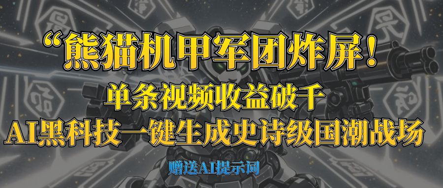 “熊猫机甲军团炸屏！单条视频收益破千，AI黑科技一键生成史诗级国潮战场-千图副业网